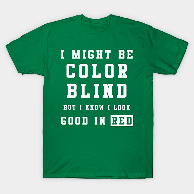 I Might Be Color Blind But I Know I Look Good In Red T-Shirt by mintipap